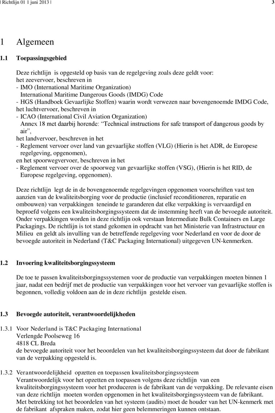 Dangerous Goods (IMDG) Code - HGS (Handboek Gevaarlijke Stoffen) waarin wordt verwezen naar bovengenoemde IMDG Code, het luchtvervoer, beschreven in - ICAO (International Civil Aviation Organization)