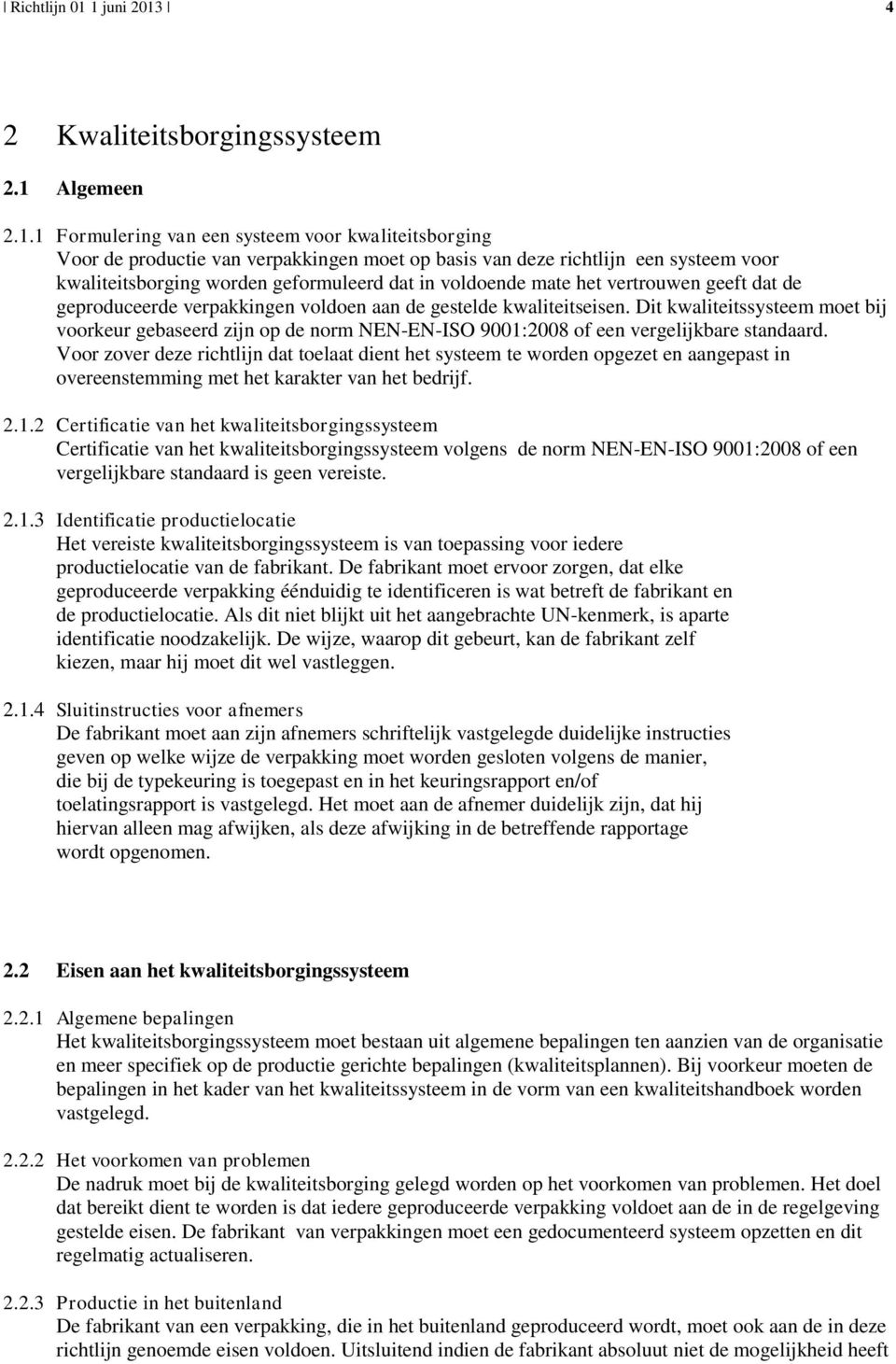 kwaliteitsborging worden geformuleerd dat in voldoende mate het vertrouwen geeft dat de geproduceerde verpakkingen voldoen aan de gestelde kwaliteitseisen.