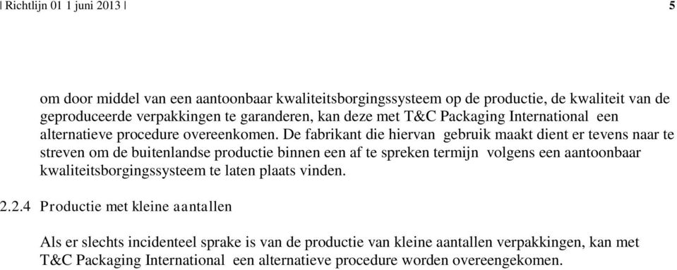 De fabrikant die hiervan gebruik maakt dient er tevens naar te streven om de buitenlandse productie binnen een af te spreken termijn volgens een aantoonbaar