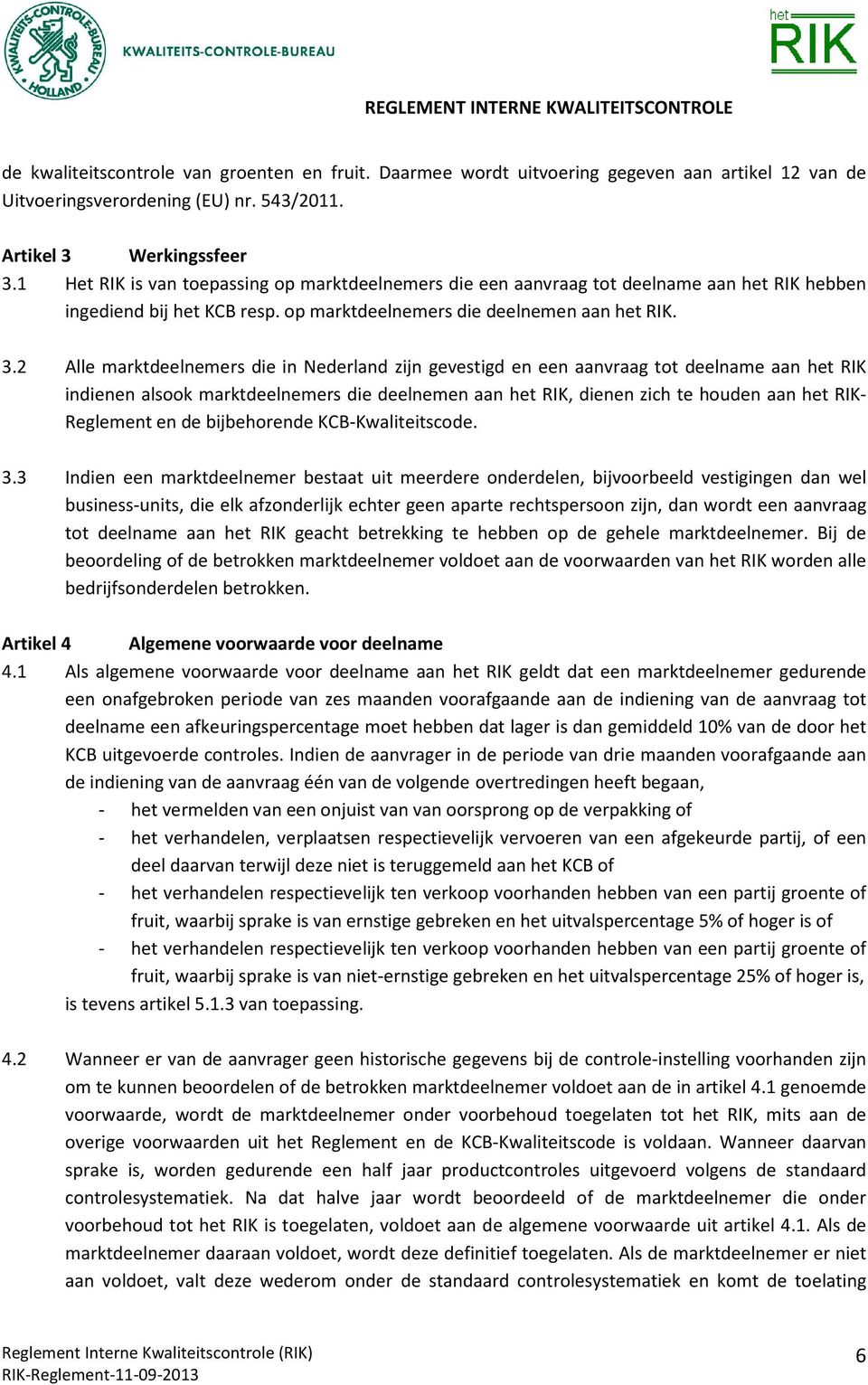 2 Alle marktdeelnemers die in Nederland zijn gevestigd en een aanvraag tot deelname aan het RIK indienen alsook marktdeelnemers die deelnemen aan het RIK, dienen zich te houden aan het RIK- Reglement