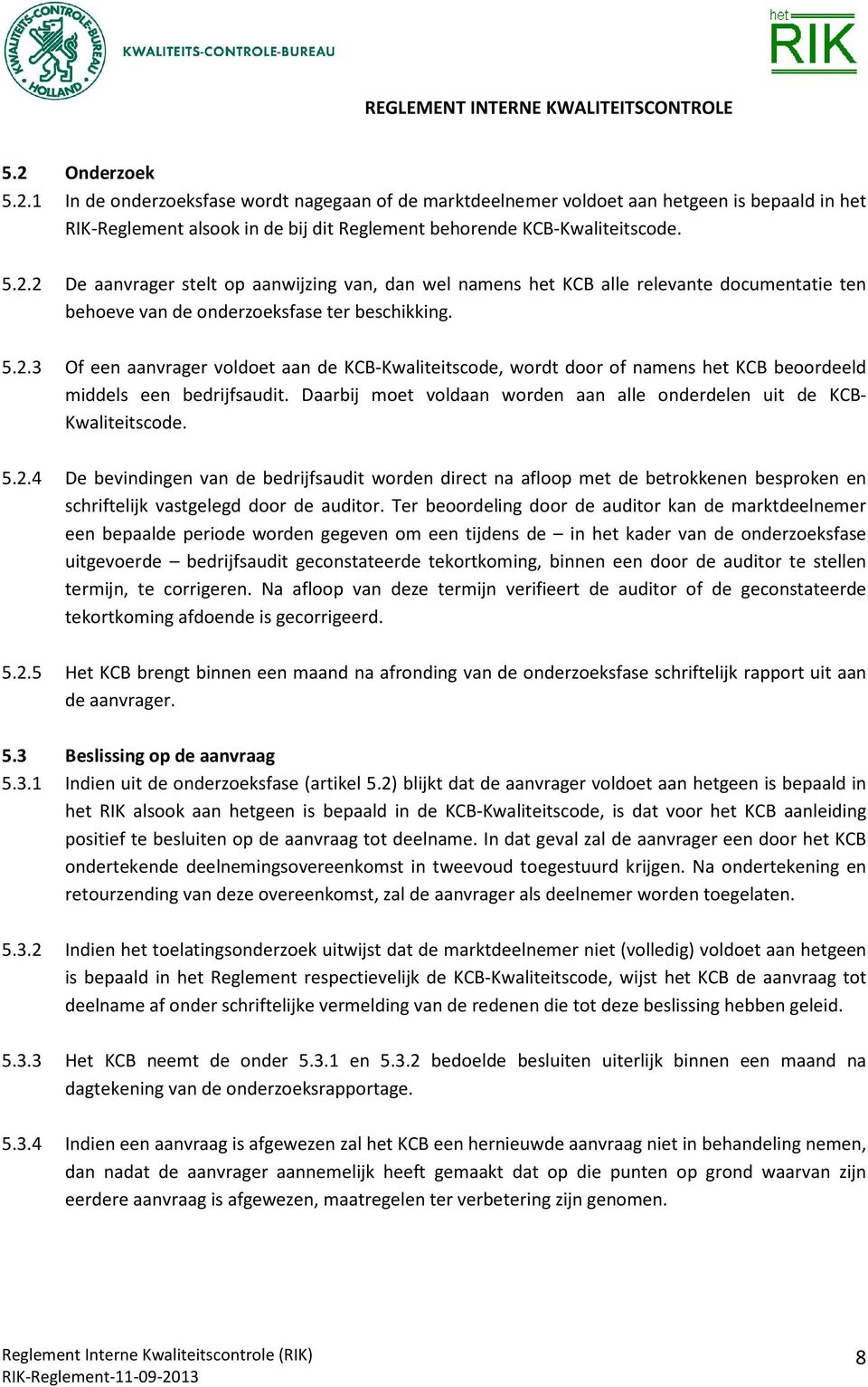 5.2.4 De bevindingen van de bedrijfsaudit worden direct na afloop met de betrokkenen besproken en schriftelijk vastgelegd door de auditor.