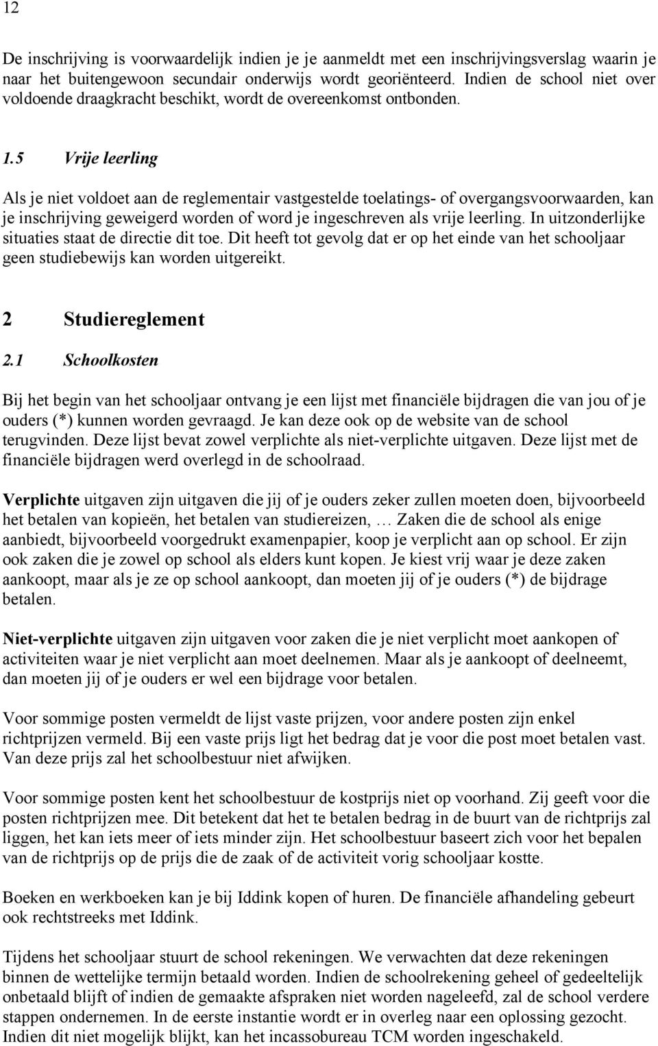 5 Vrije leerling Als je niet voldoet aan de reglementair vastgestelde toelatings- of overgangsvoorwaarden, kan je inschrijving geweigerd worden of word je ingeschreven als vrije leerling.