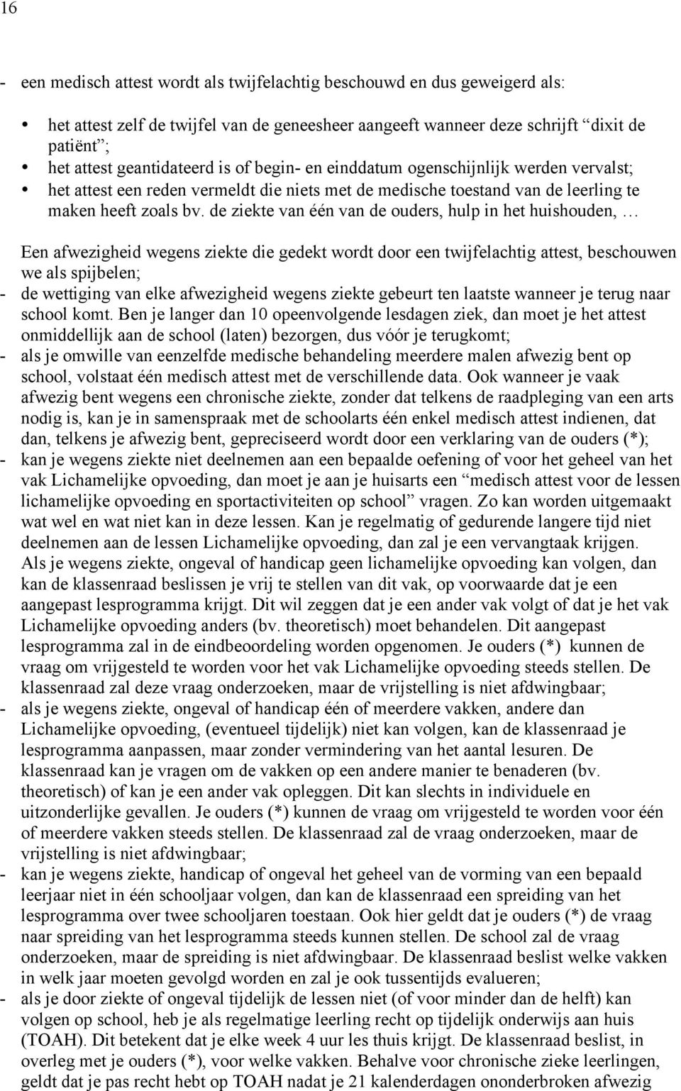 de ziekte van één van de ouders, hulp in het huishouden, Een afwezigheid wegens ziekte die gedekt wordt door een twijfelachtig attest, beschouwen we als spijbelen; - de wettiging van elke afwezigheid