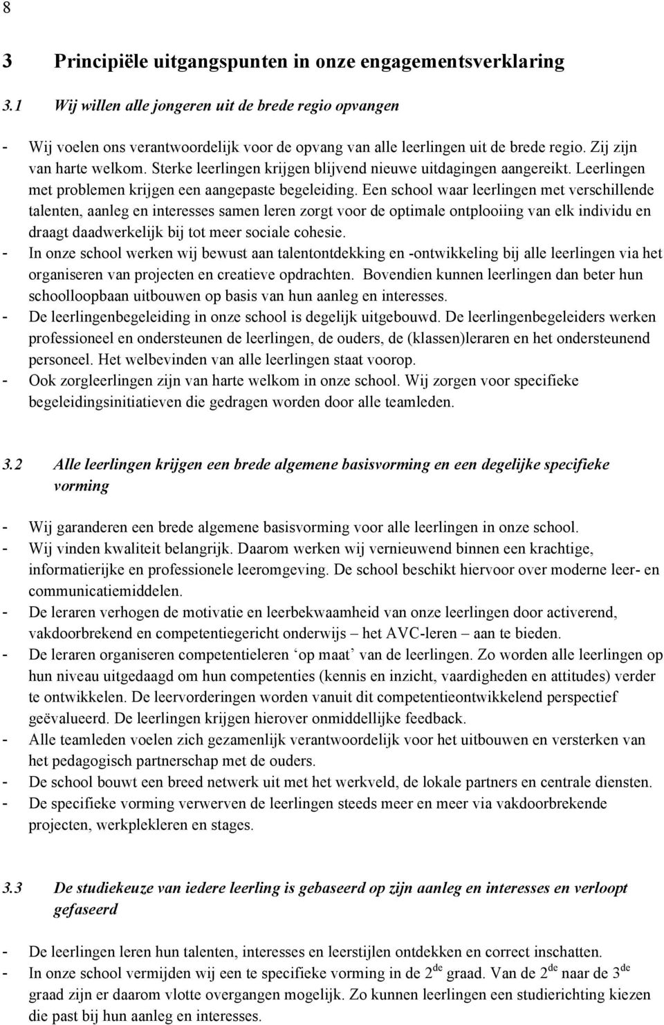 Sterke leerlingen krijgen blijvend nieuwe uitdagingen aangereikt. Leerlingen met problemen krijgen een aangepaste begeleiding.