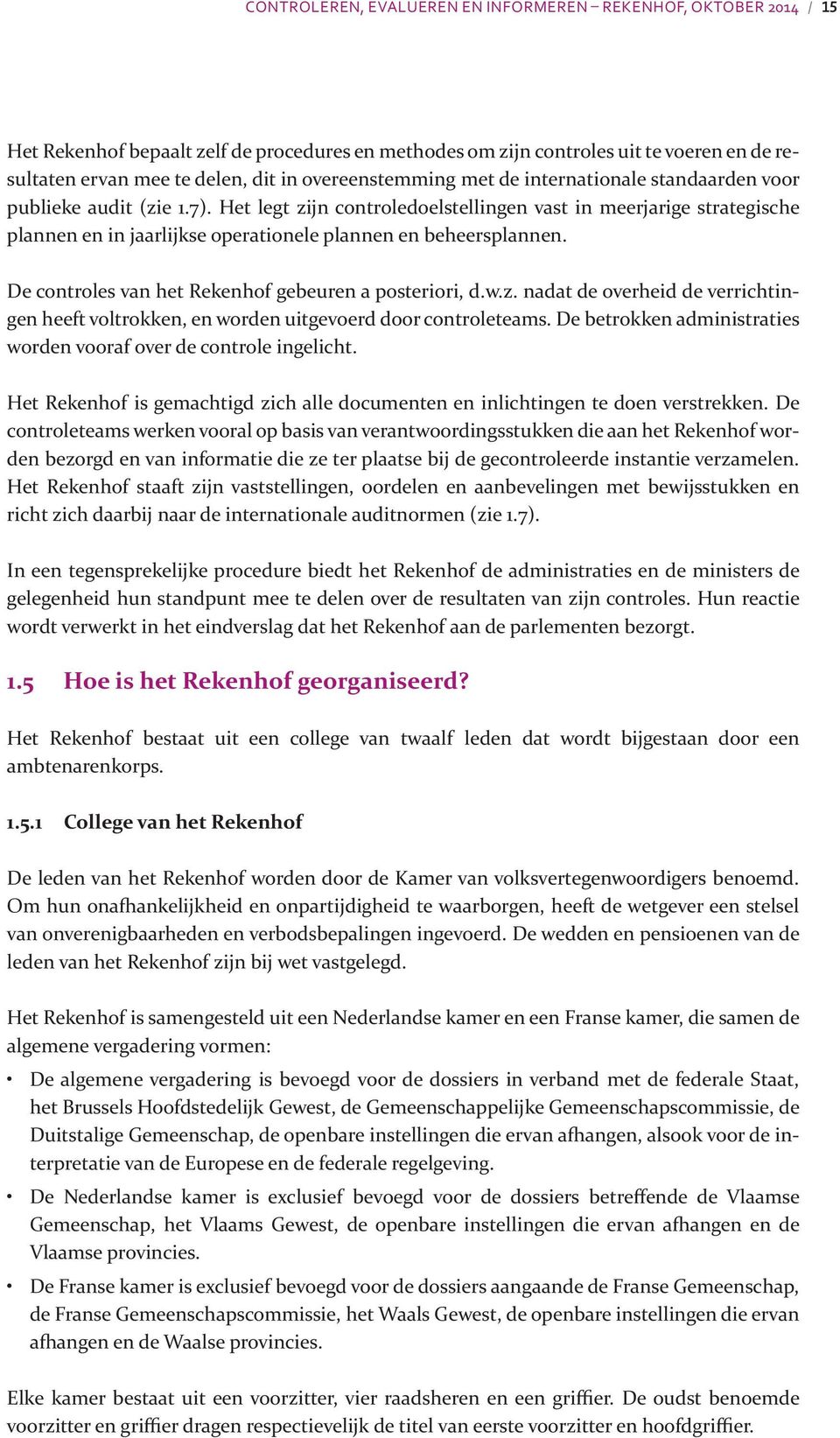 Het legt zijn controledoelstellingen vast in meerjarige strategische plannen en in jaarlijkse operationele plannen en beheersplannen. De controles van het Rekenhof gebeuren a posteriori, d.w.z. nadat de overheid de verrichtingen heeft voltrokken, en worden uitgevoerd door controleteams.