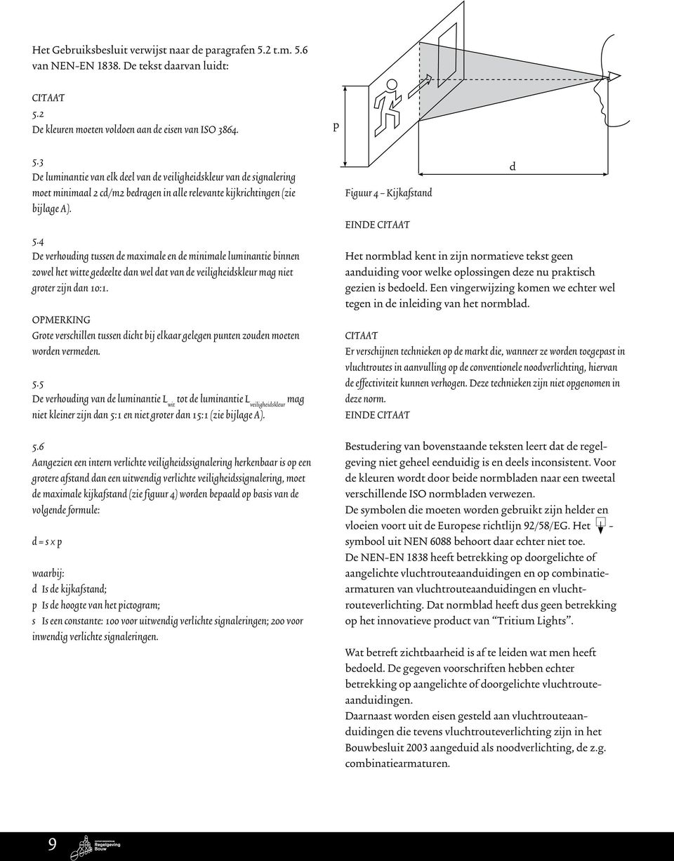 4 De verhouding tussen de maximale en de minimale luminantie binnen zowel het witte gedeelte dan wel dat van de veiligheidskleur mag niet groter zijn dan 10:1.