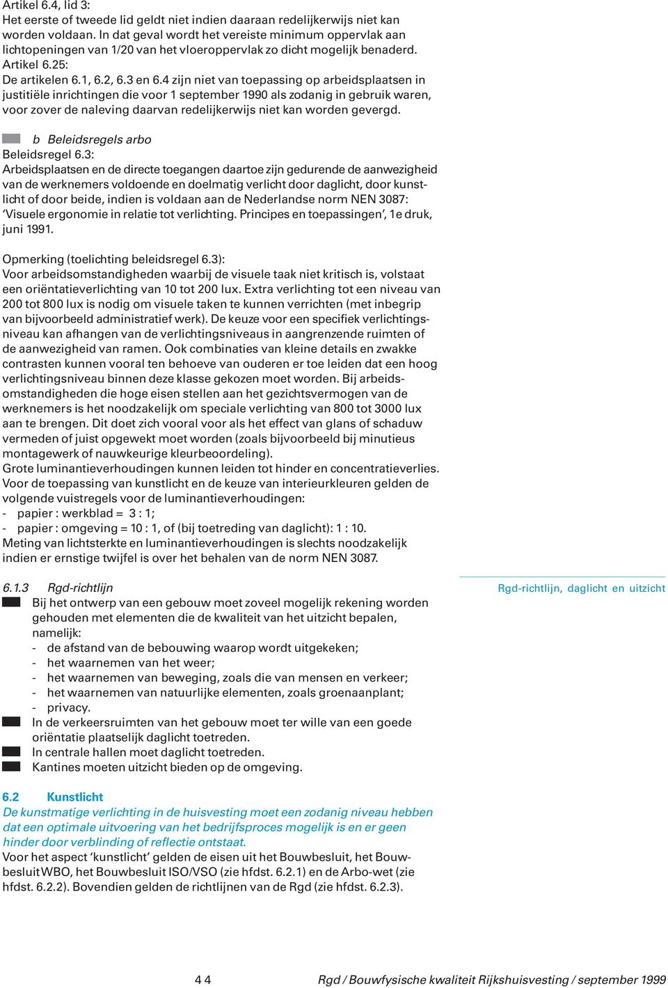 4 zijn niet van toepassing op arbeidsplaatsen in justitiële inrichtingen die voor 1 september 1990 als zodanig in gebruik waren, voor zover de naleving daarvan redelijkerwijs niet kan worden gevergd.