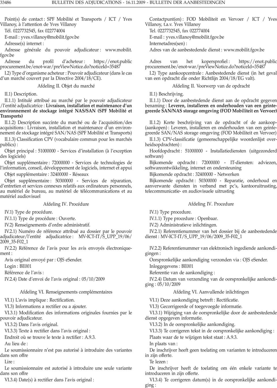 public procurement.be/enot-war/previewnotice.do?noticeid=35487 I.2) Type d organisme acheteur Pouvoir adjudicateur (dans le cas d un marché couvert par la Directive 2004/18/CE). Afdeling II.