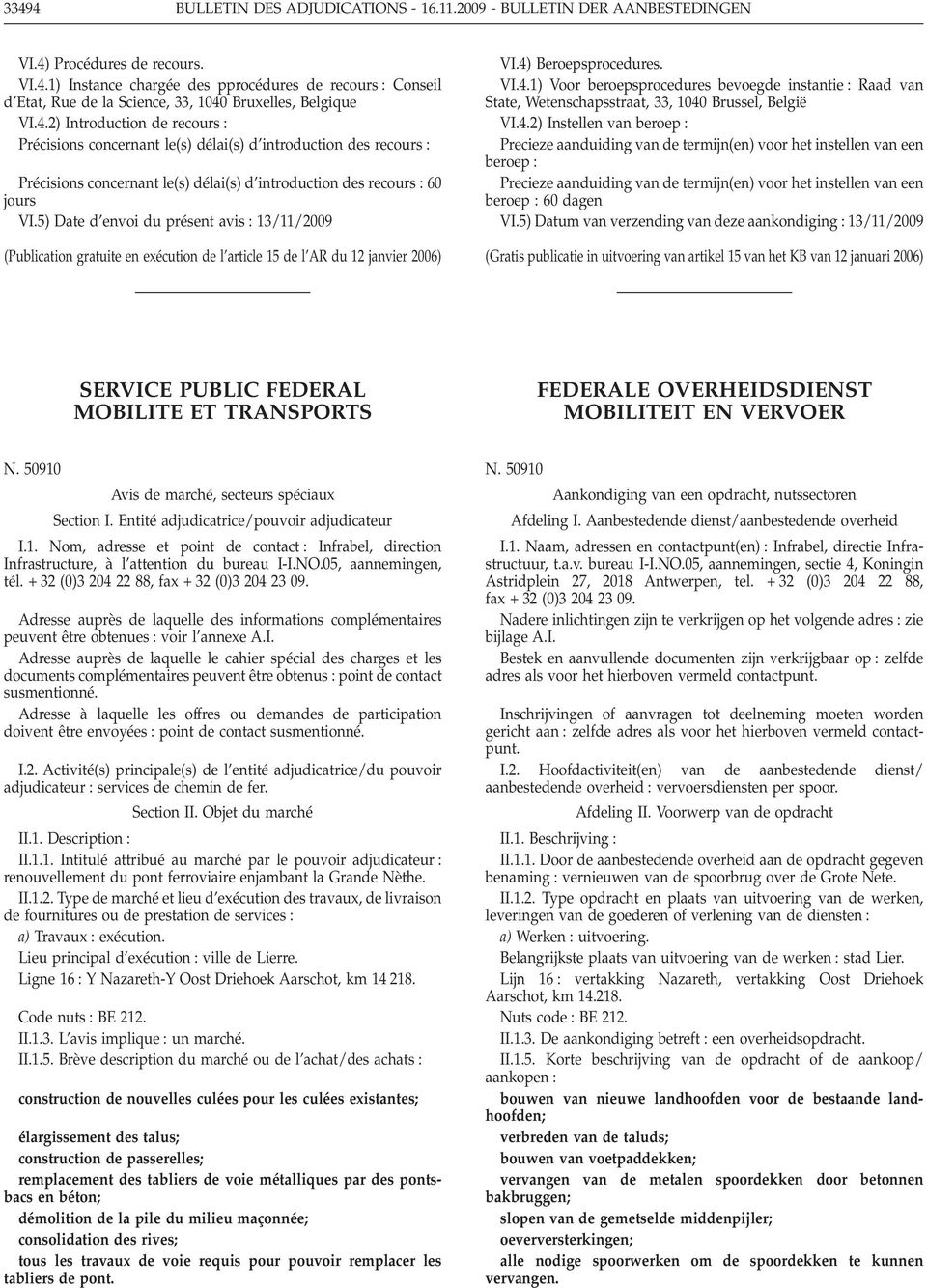 5) Date d envoi du présent avis 13/11/2009 (Publication gratuite en exécution de l article 15 de l AR du 12 janvier 2006) VI.4)