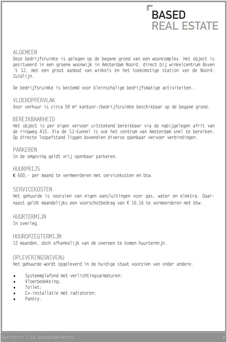 De bedrijfsruimte is bestemd voor kleinschalige bedrijfsmatige activiteiten.. VLOEROPPERVLAK Voor verhuur is circa 59 m² kantoor-/bedrijfsruimte beschikbaar op de begane grond.