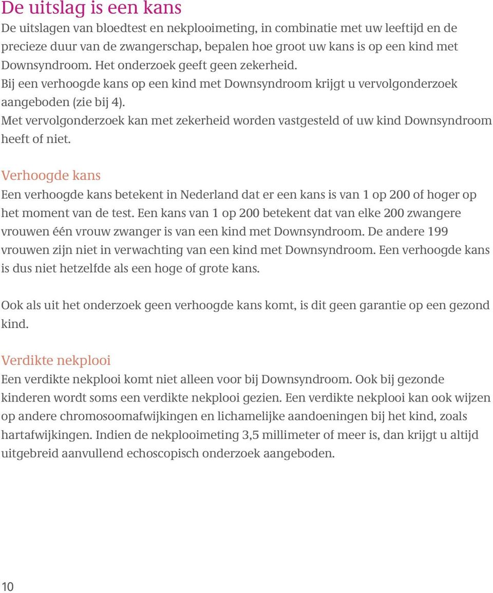 Met vervolgonderzoek kan met zekerheid worden vastgesteld of uw kind Downsyndroom heeft of niet.