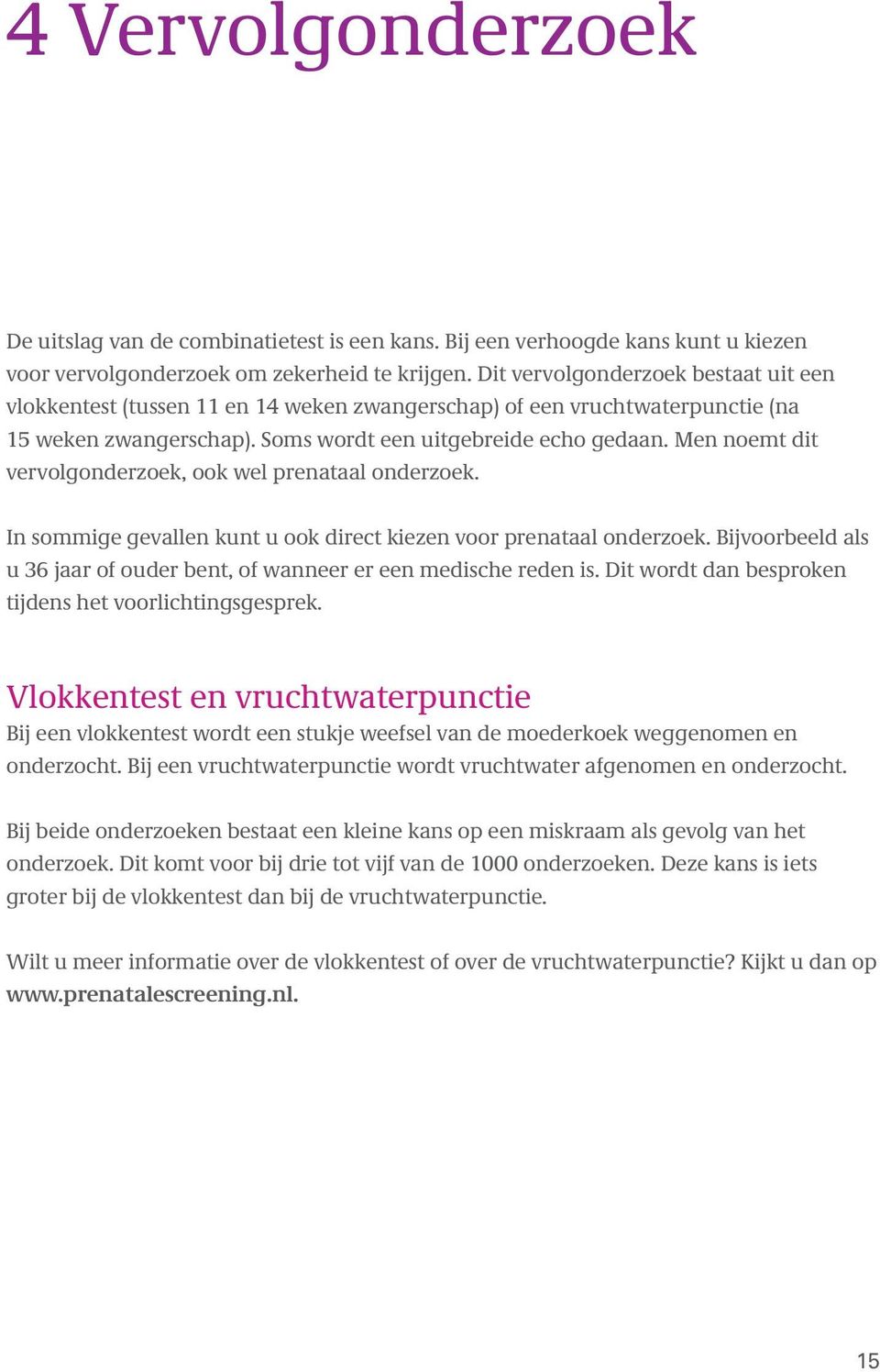 Men noemt dit vervolgonderzoek, ook wel prenataal onderzoek. In sommige gevallen kunt u ook direct kiezen voor prenataal onderzoek.