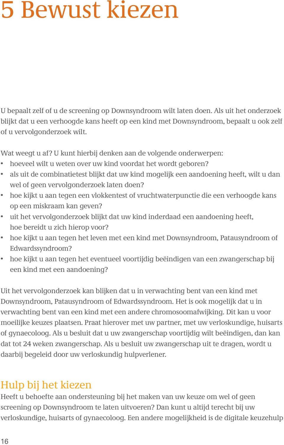 U kunt hierbij denken aan de volgende onderwerpen: hoeveel wilt u weten over uw kind voordat het wordt geboren?