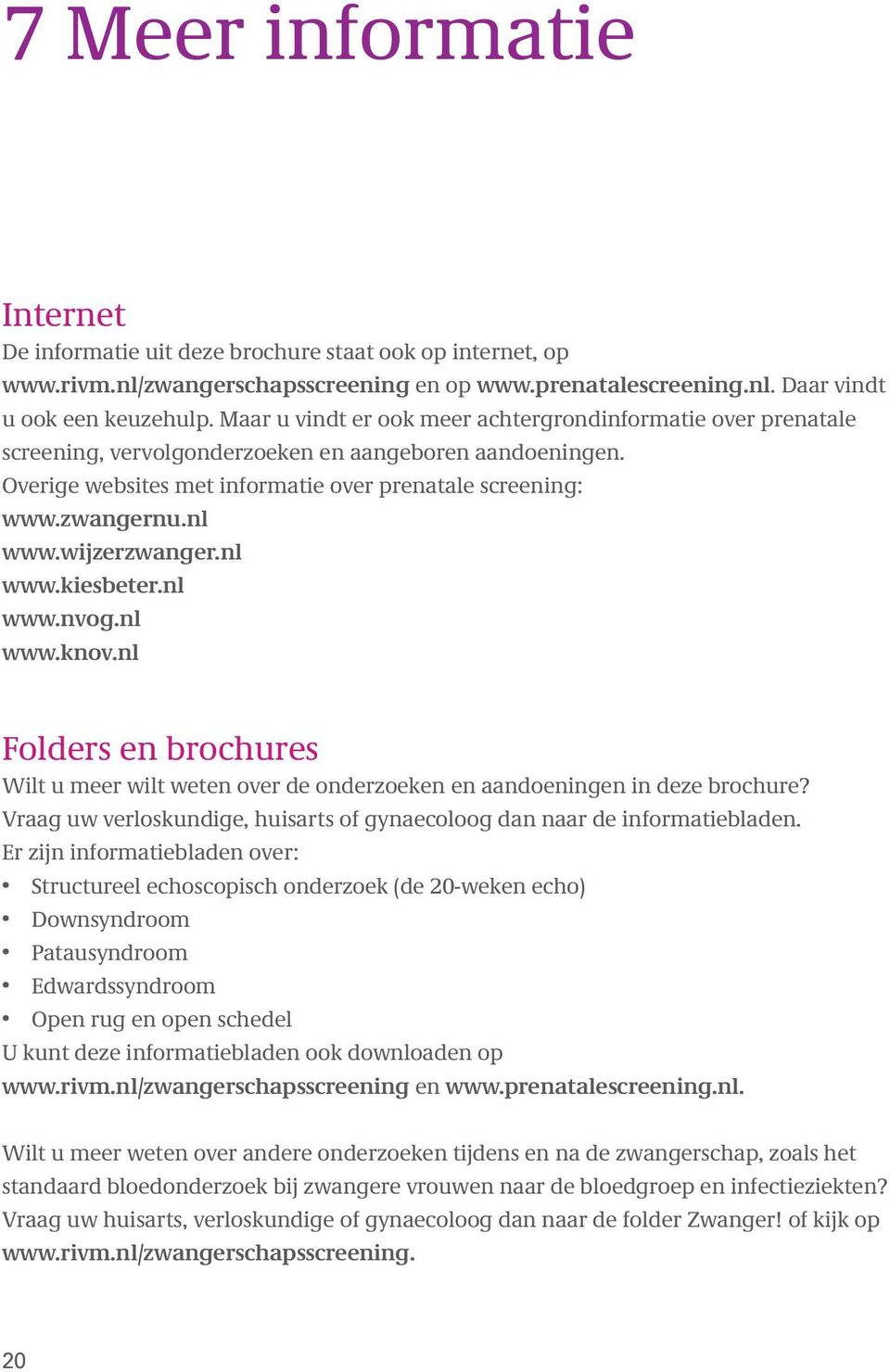 wijzerzwanger.nl www.kiesbeter.nl www.nvog.nl www.knov.nl Folders en brochures Wilt u meer wilt weten over de onderzoeken en aandoeningen in deze brochure?