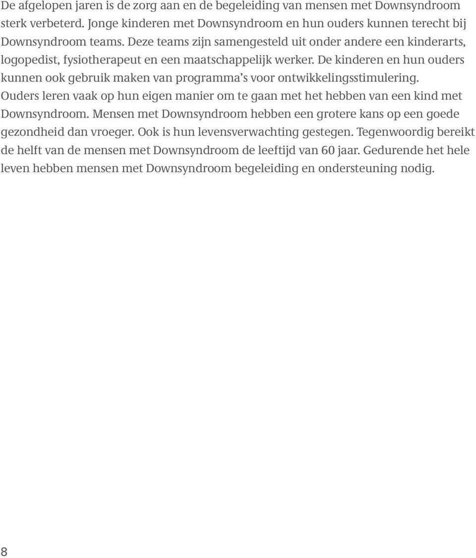 De kinderen en hun ouders kunnen ook gebruik maken van programma s voor ontwikkelingsstimulering. Ouders leren vaak op hun eigen manier om te gaan met het hebben van een kind met Downsyndroom.