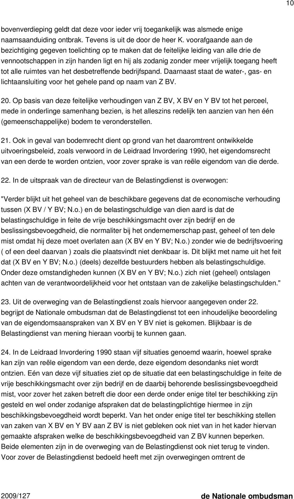 tot alle ruimtes van het desbetreffende bedrijfspand. Daarnaast staat de water-, gas- en lichtaansluiting voor het gehele pand op naam van Z BV. 20.