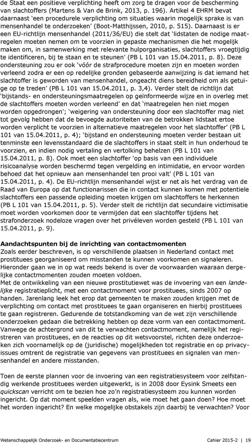 Daarnaast is er een EU-richtlijn mensenhandel (2011/36/EU) die stelt dat lidstaten de nodige maatregelen moeten nemen om te voorzien in gepaste mechanismen die het mogelijk maken om, in samenwerking