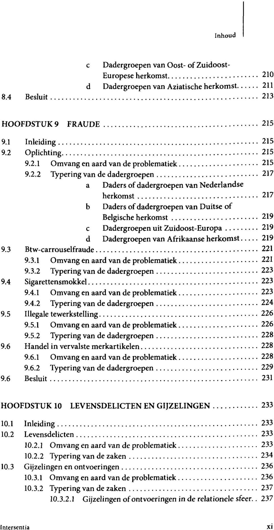 Dadergroepen van Afrikaanse herkomst 219 9.3 Btw-carrouselfraude 221 9.3.1 Omvang en aard van de problematiek 221 9.3.2 Typering van de dadergroepen 223 9.4 Sigarettensmokkel 223 9.4.1 Omvang en aard van de problematiek 223 9.