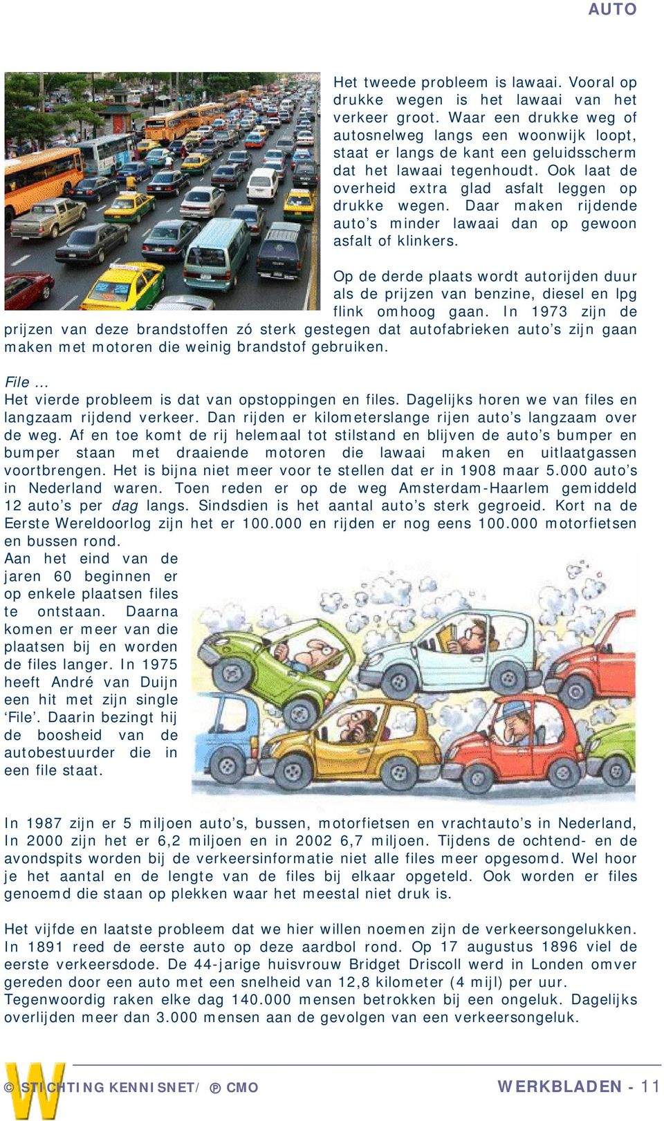 Daar maken rijdende auto s minder lawaai dan op gewoon asfalt of klinkers. Op de derde plaats wordt autorijden duur als de prijzen van benzine, diesel en lpg flink omhoog gaan.