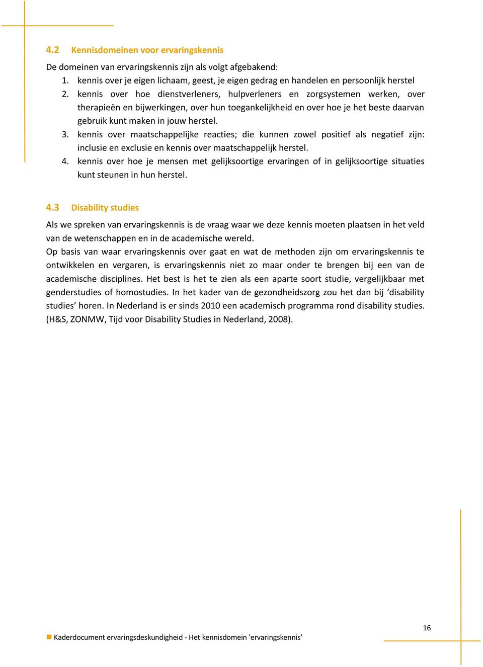 3. kennis over maatschappelijke reacties; die kunnen zowel positief als negatief zijn: inclusie en exclusie en kennis over maatschappelijk herstel. 4.