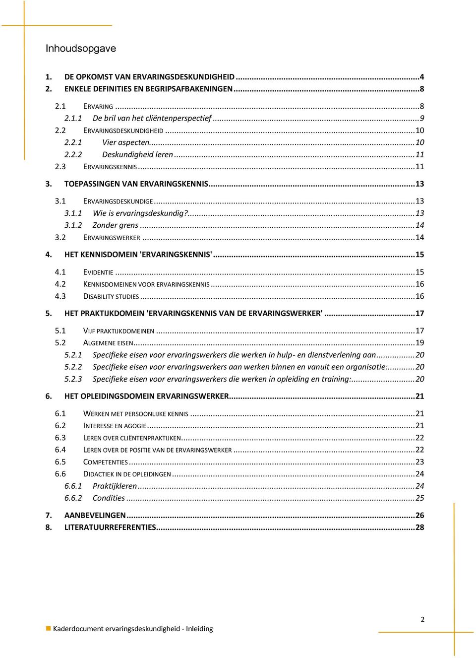 ... 13 3.1.2 Zonder grens... 14 3.2 ERVARINGSWERKER... 14 4. HET KENNISDOMEIN 'ERVARINGSKENNIS'... 15 4.1 EVIDENTIE... 15 4.2 KENNISDOMEINEN VOOR ERVARINGSKENNIS... 16 4.3 DISABILITY STUDIES... 16 5.