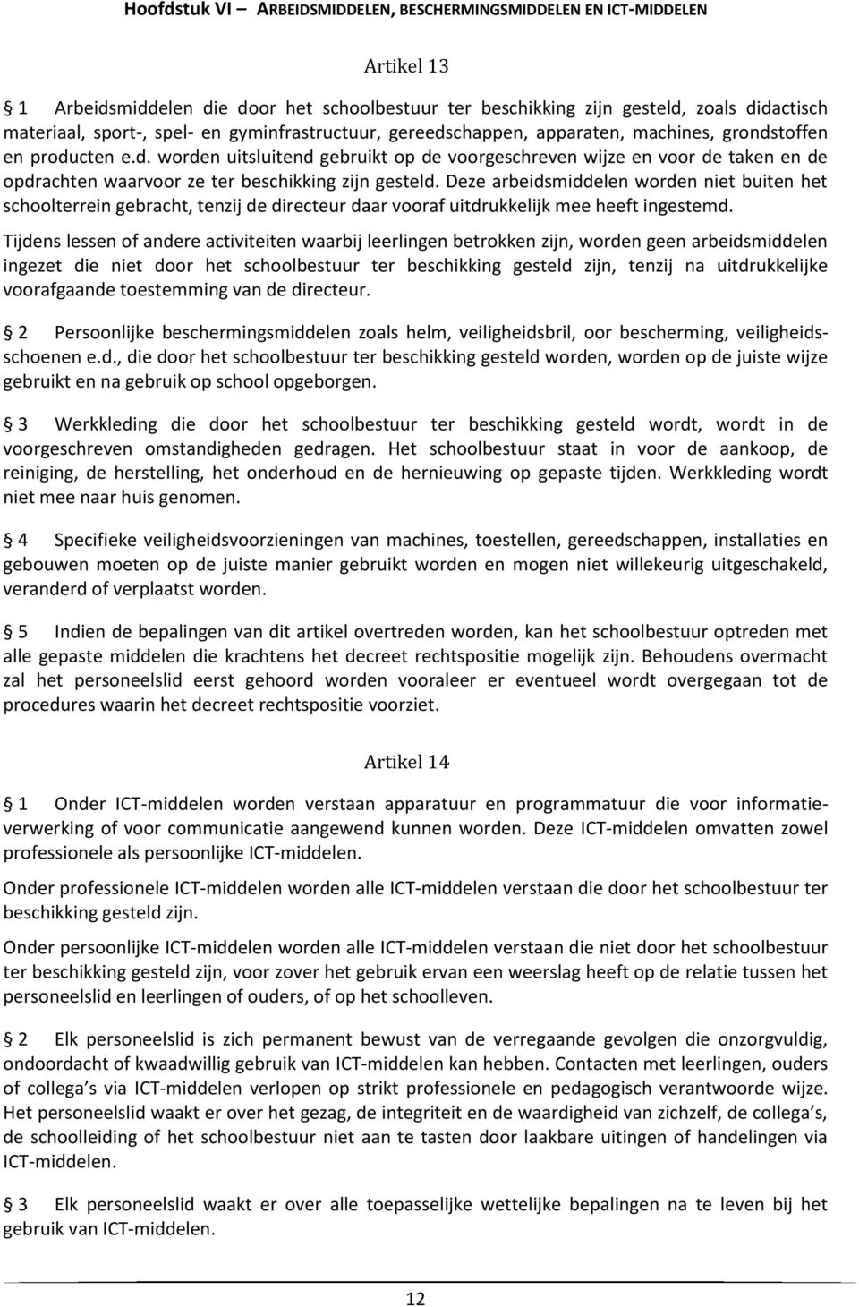 Deze arbeidsmiddelen worden niet buiten het schoolterrein gebracht, tenzij de directeur daar vooraf uitdrukkelijk mee heeft ingestemd.