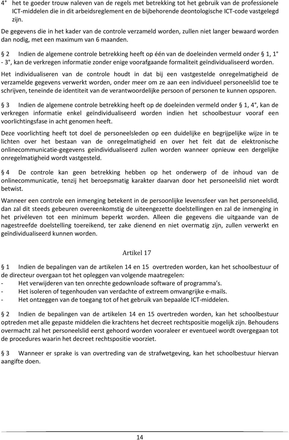 2 Indien de algemene controle betrekking heeft op één van de doeleinden vermeld onder 1, 1-3, kan de verkregen informatie zonder enige voorafgaande formaliteit geïndividualiseerd worden.