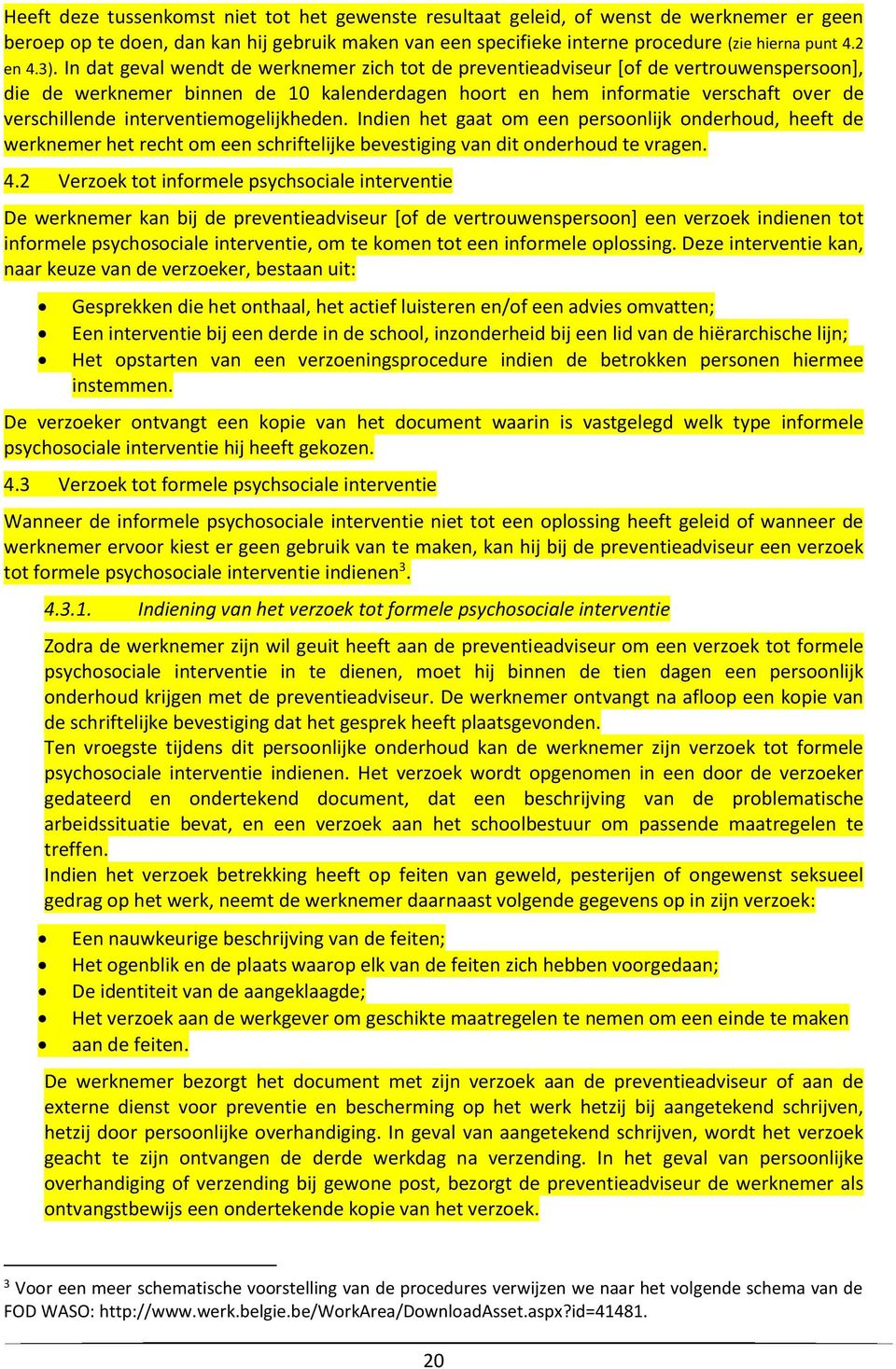 In dat geval wendt de werknemer zich tot de preventieadviseur [of de vertrouwenspersoon], die de werknemer binnen de 10 kalenderdagen hoort en hem informatie verschaft over de verschillende