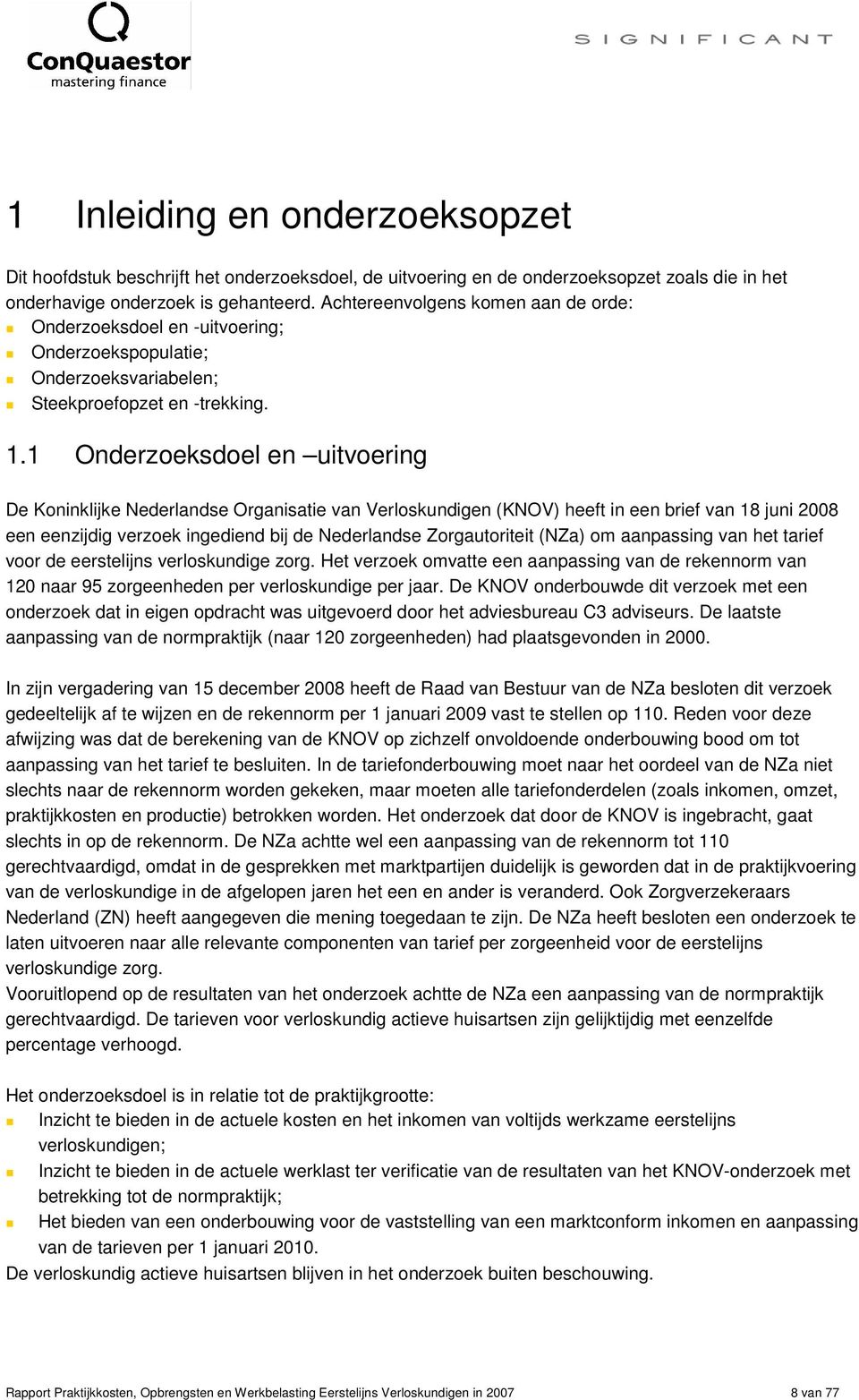 1 Onderzoeksdoel en uitvoering De Koninklijke Nederlandse Organisatie van Verloskundigen (KNOV) heeft in een brief van 18 juni 2008 een eenzijdig verzoek ingediend bij de Nederlandse Zorgautoriteit