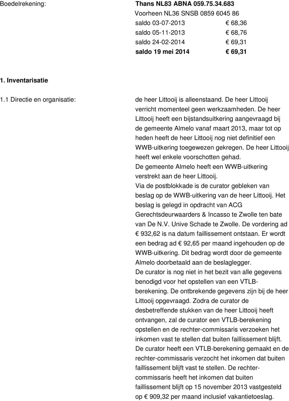 De heer Littooij heeft een bijstandsuitkering aangevraagd bij de gemeente Almelo vanaf maart 2013, maar tot op heden heeft de heer Littooij nog niet definitief een WWB-uitkering toegewezen gekregen.