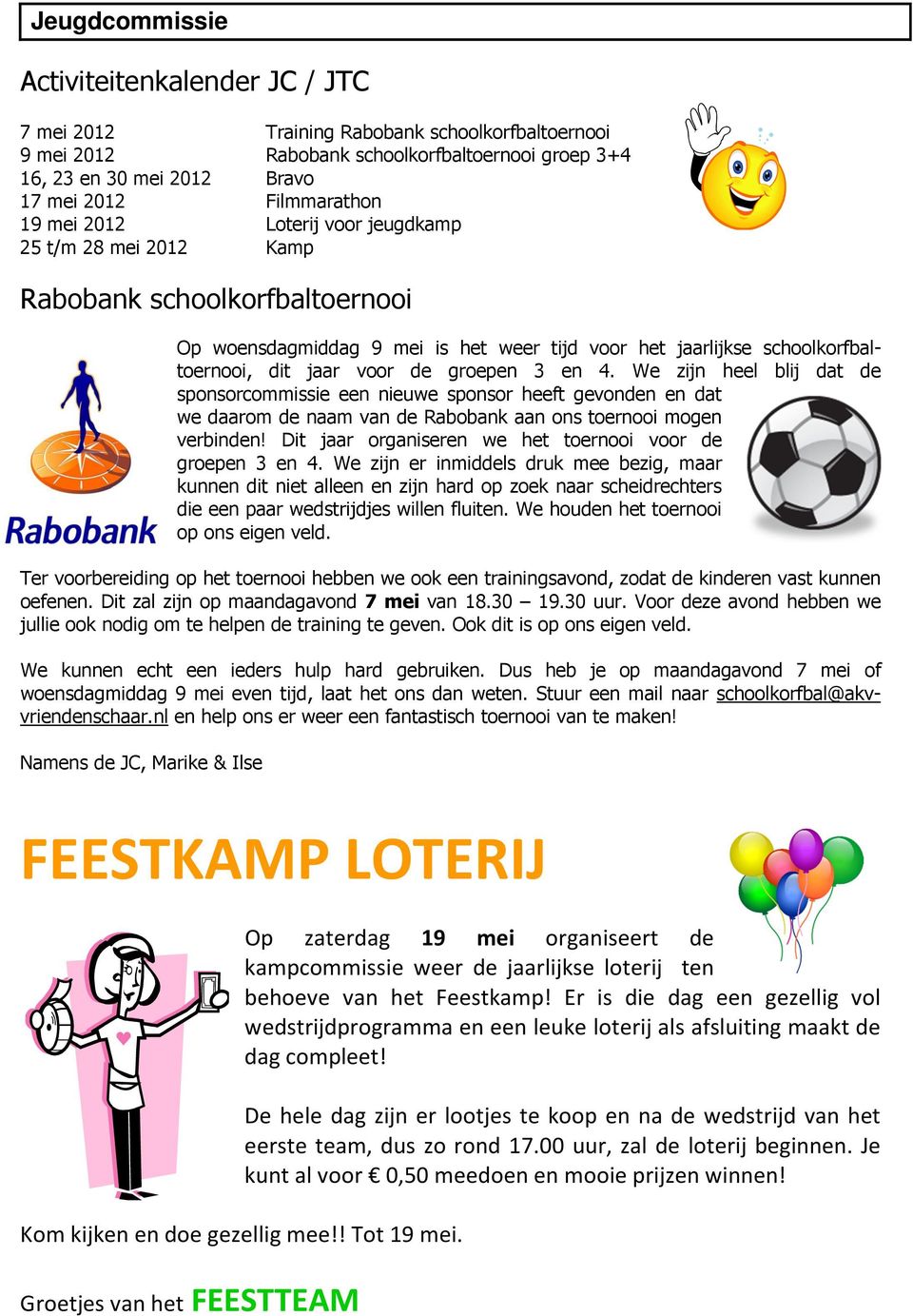 voor de groepen 3 en 4. We zijn heel blij dat de sponsorcommissie een nieuwe sponsor heeft gevonden en dat we daarom de naam van de Rabobank aan ons toernooi mogen verbinden!