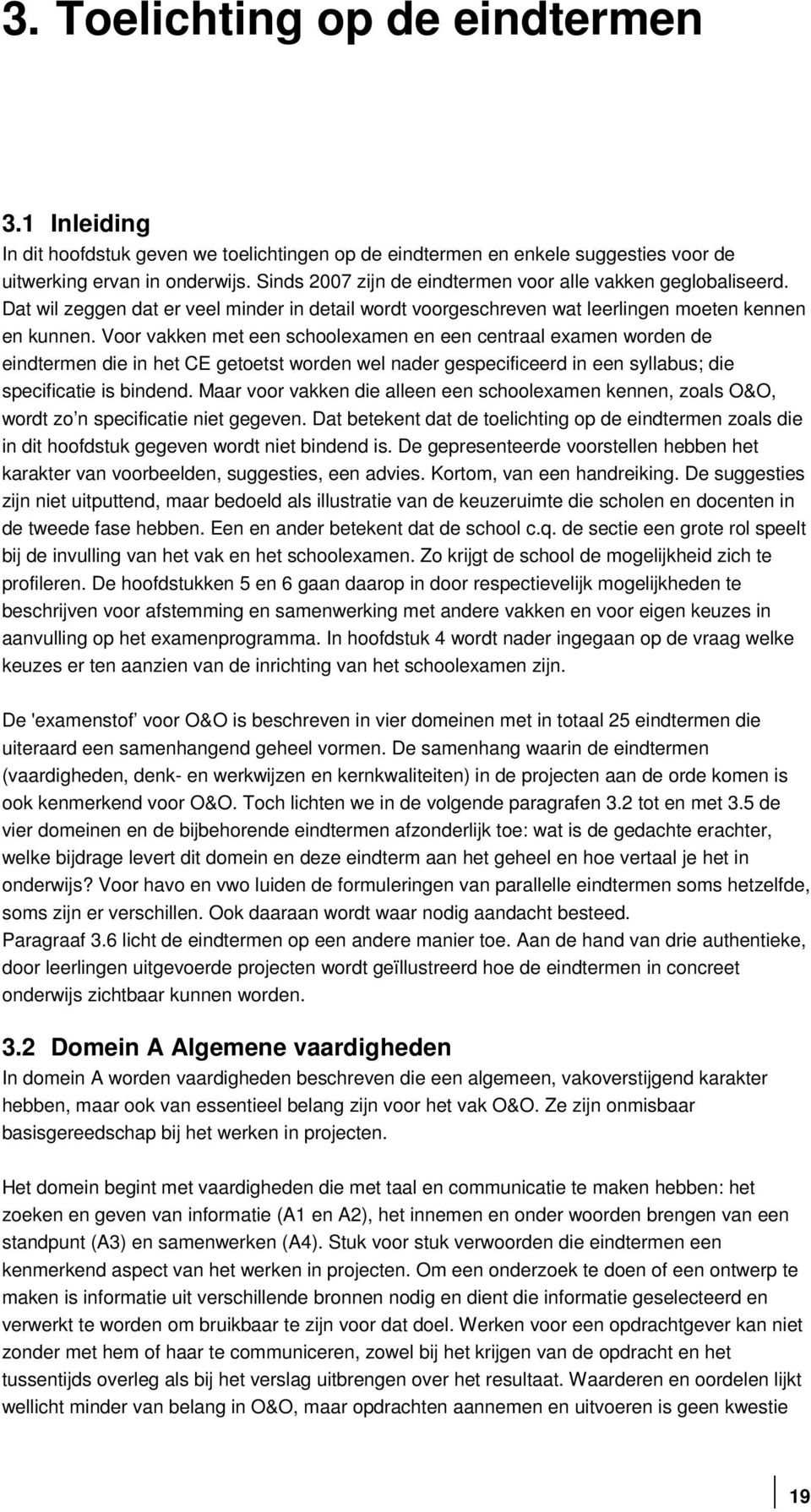 Voor vakken met een schoolexamen en een centraal examen worden de eindtermen die in het CE getoetst worden wel nader gespecificeerd in een syllabus; die specificatie is bindend.