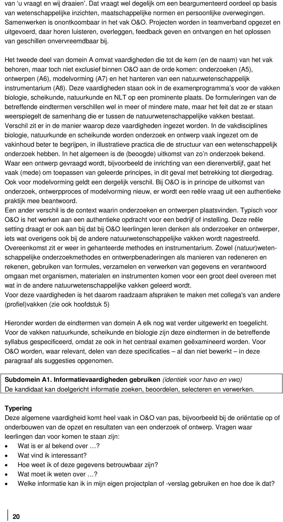 Projecten worden in teamverband opgezet en uitgevoerd, daar horen luisteren, overleggen, feedback geven en ontvangen en het oplossen van geschillen onvervreemdbaar bij.