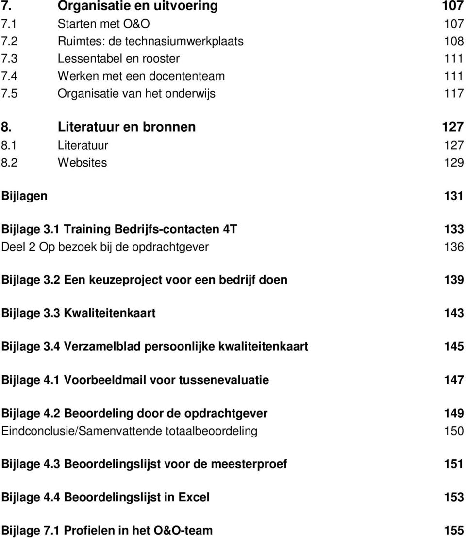 1 Training Bedrijfs-contacten 4T 133 Deel 2 Op bezoek bij de opdrachtgever 136 Bijlage 3.2 Een keuzeproject voor een bedrijf doen 139 Bijlage 3.3 Kwaliteitenkaart 143 Bijlage 3.