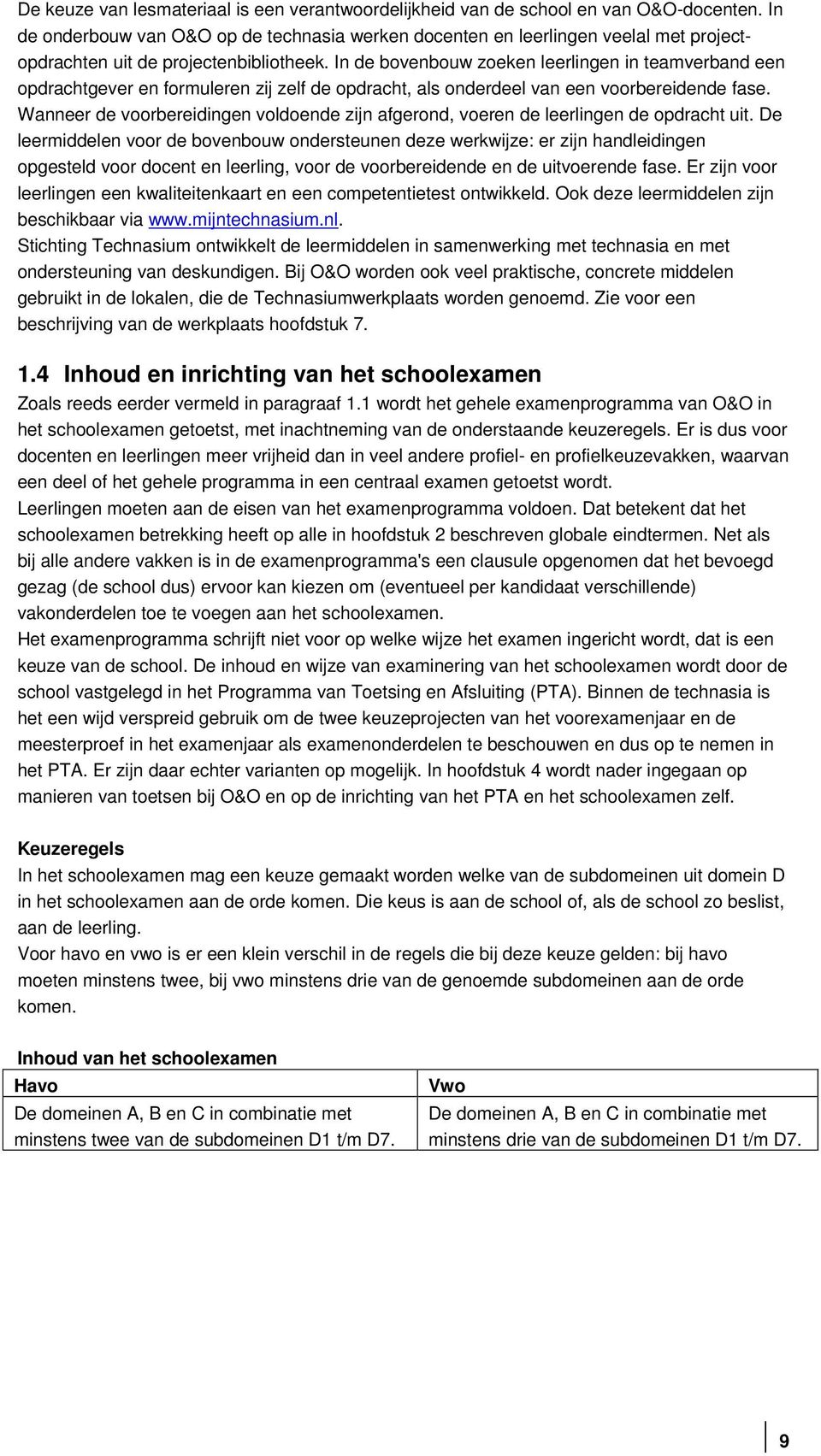 In de bovenbouw zoeken leerlingen in teamverband een opdrachtgever en formuleren zij zelf de opdracht, als onderdeel van een voorbereidende fase.