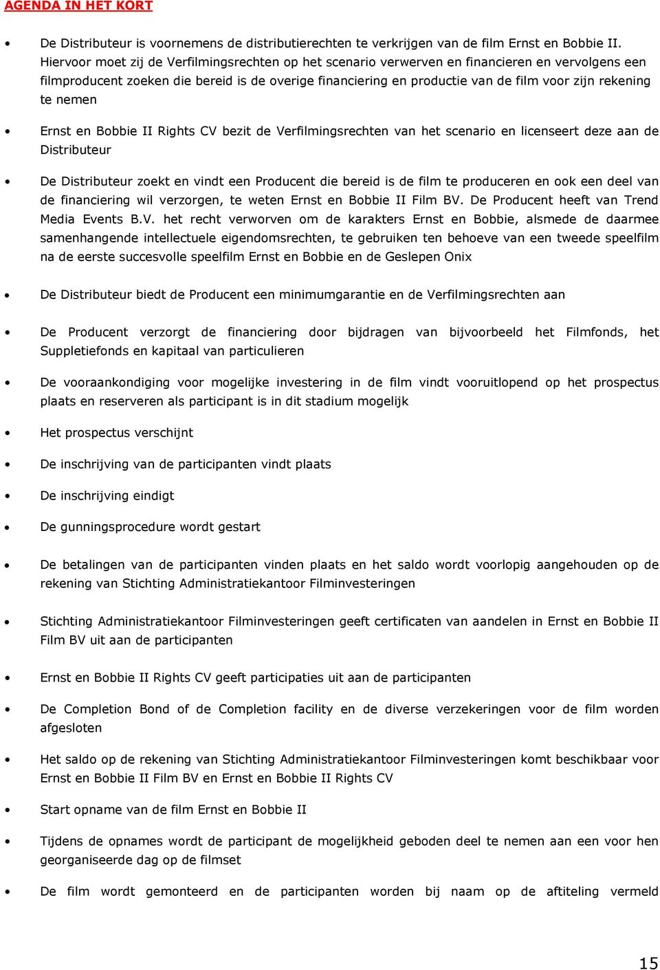 rekening te nemen Ernst en Bobbie II Rights CV bezit de Verfilmingsrechten van het scenario en licenseert deze aan de Distributeur De Distributeur zoekt en vindt een Producent die bereid is de film