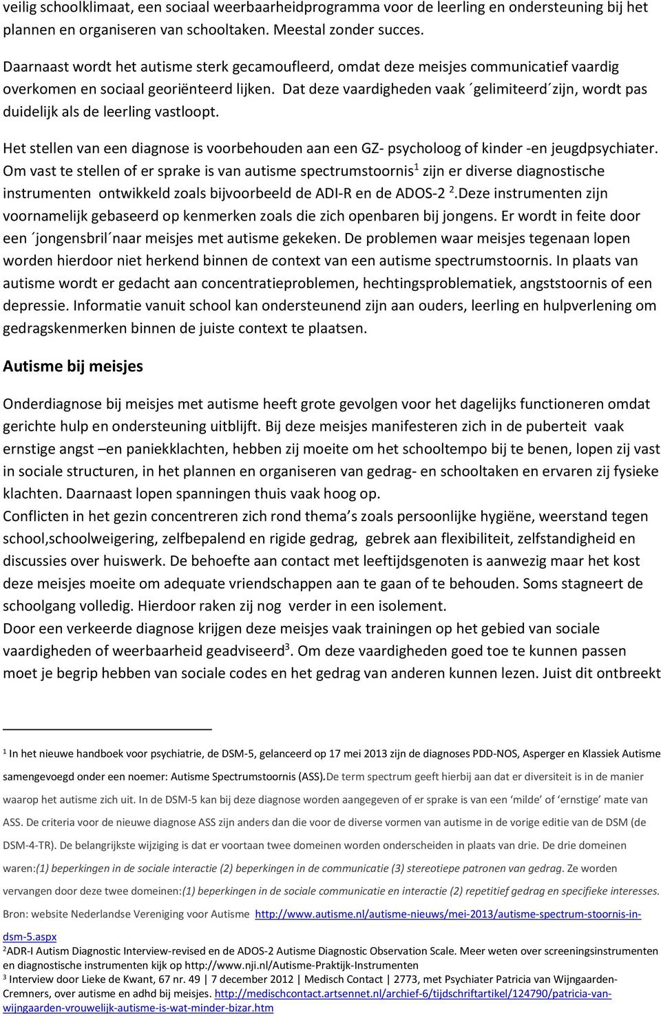 Dat deze vaardigheden vaak gelimiteerd zijn, wordt pas duidelijk als de leerling vastloopt. Het stellen van een diagnose is voorbehouden aan een GZ- psycholoog of kinder -en jeugdpsychiater.