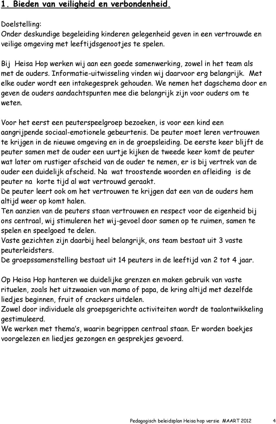 We nemen het dagschema door en geven de ouders aandachtspunten mee die belangrijk zijn voor ouders om te weten.