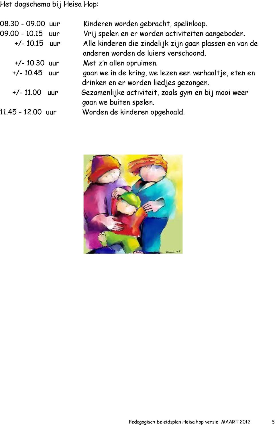 +/- 10.45 uur gaan we in de kring, we lezen een verhaaltje, eten en drinken en er worden liedjes gezongen. +/- 11.