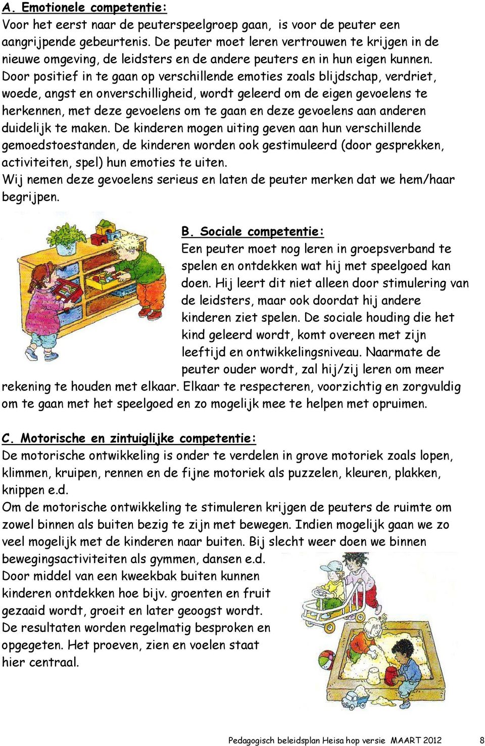 Door positief in te gaan op verschillende emoties zoals blijdschap, verdriet, woede, angst en onverschilligheid, wordt geleerd om de eigen gevoelens te herkennen, met deze gevoelens om te gaan en