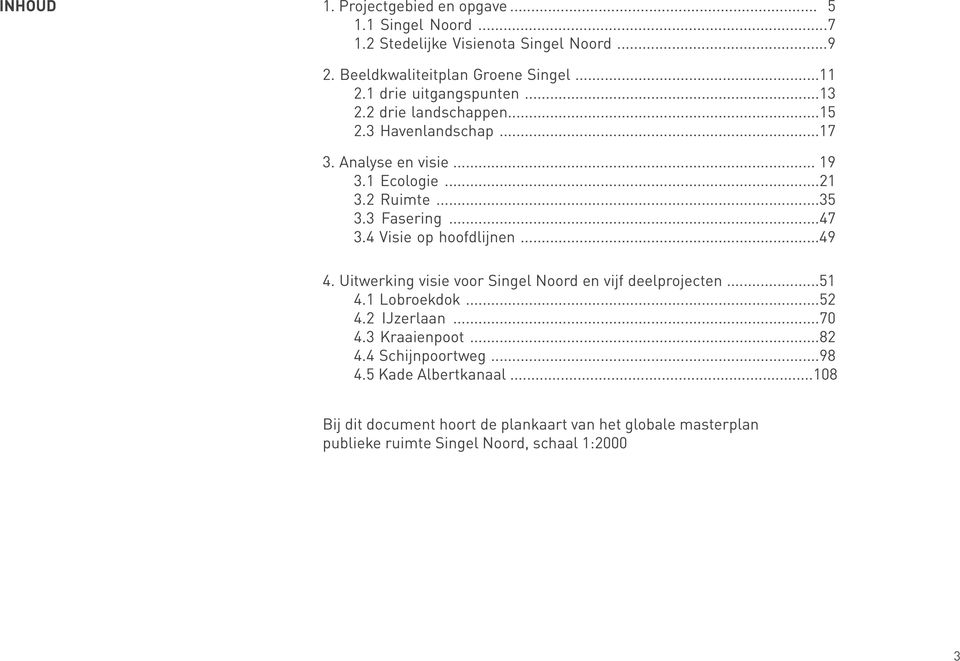 4 Visie op hoofdlijnen...49 DFLKJSALKEFJKLFJ 4. Uitwerking visie voor Singel Noord en vijf deelprojecten...51 4.1 Lobroekdok...52 4.2 IJzerlaan...70 4.