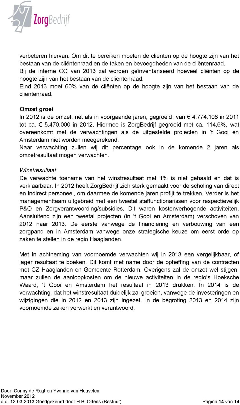 Eind 2013 moet 60% van de cliënten op de hoogte zijn van het bestaan van de cliëntenraad. Omzet groei In 2012 is de omzet, net als in voorgaande jaren, gegroeid: van 4.774.106 in 2011 tot ca. 5.470.