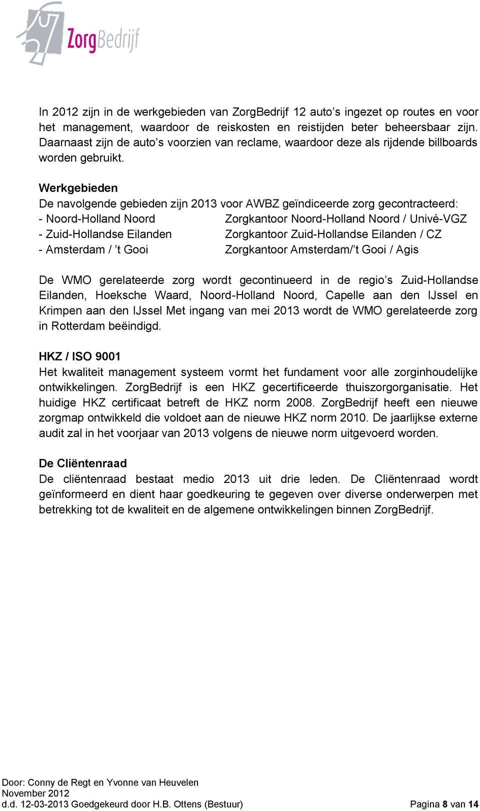 Werkgebieden De navolgende gebieden zijn 2013 voor AWBZ geïndiceerde zorg gecontracteerd: - Noord-Holland Noord Zorgkantoor Noord-Holland Noord / Univé-VGZ - Zuid-Hollandse Eilanden Zorgkantoor