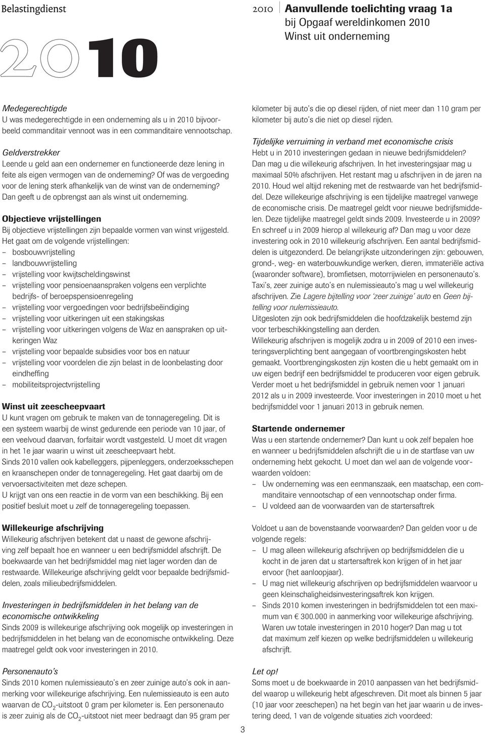 Of was de vergoeding voor de lening sterk afhankelijk van de winst van de onderneming? Dan geeft u de opbrengst aan als winst uit onderneming.