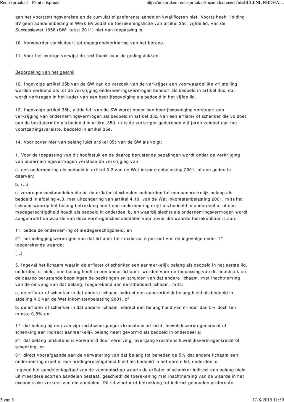 Verweerder concludeert tot ongegrondverklaring van het beroep. 11. Voor het overige verwijst de rechtbank naar de gedingstukken. Beoordeling van het geschil 12.