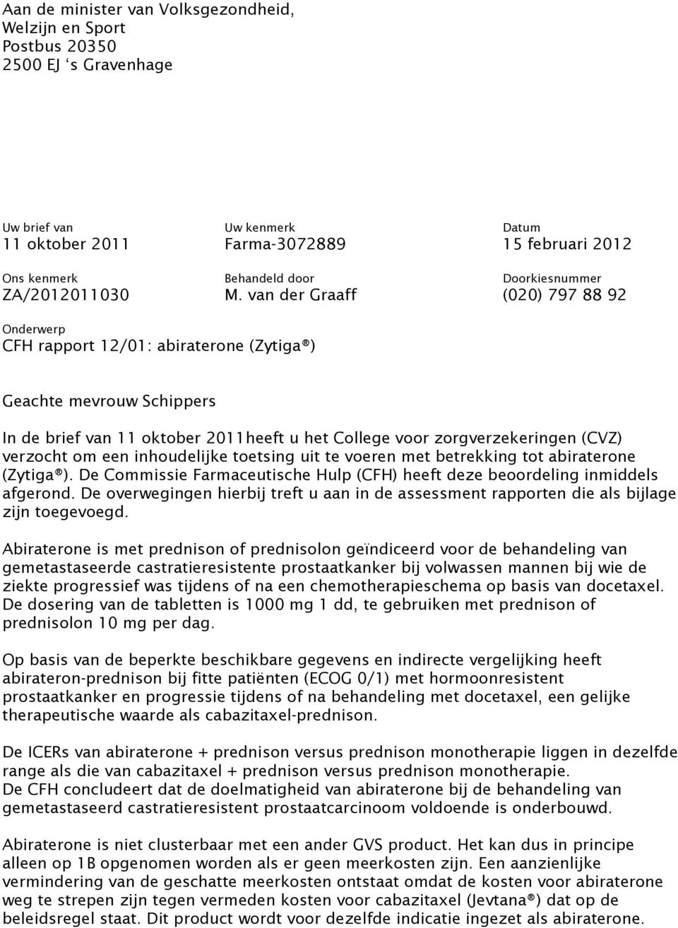 van der Graaff (020) 797 88 92 Onderwerp CFH rapport 12/01: abiraterone (Zytiga ) Geachte mevrouw Schippers In de brief van 11 oktober 2011heeft u het College voor zorgverzekeringen (CVZ) verzocht om