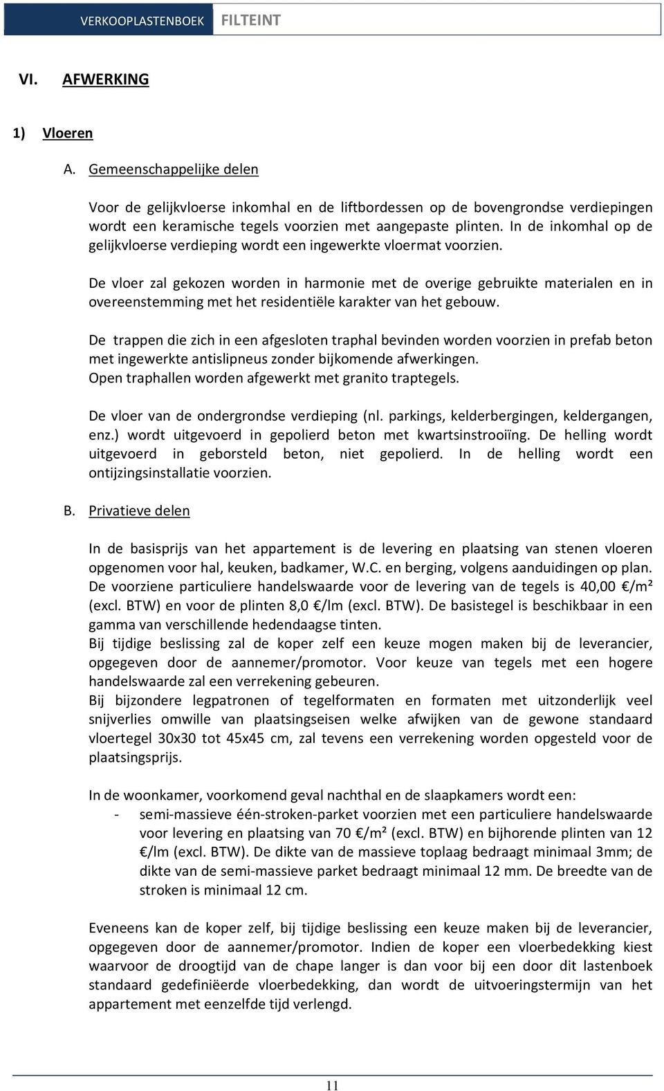 De vloer zal gekozen worden in harmonie met de overige gebruikte materialen en in overeenstemming met het residentiële karakter van het gebouw.