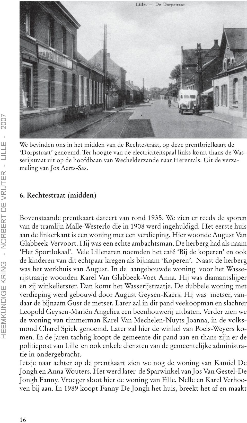 Rechtestraat (midden) Bovenstaande prentkaart dateert van rond 1935. We zien er reeds de sporen van de tramlijn Malle-Westerlo die in 1908 werd ingehuldigd.