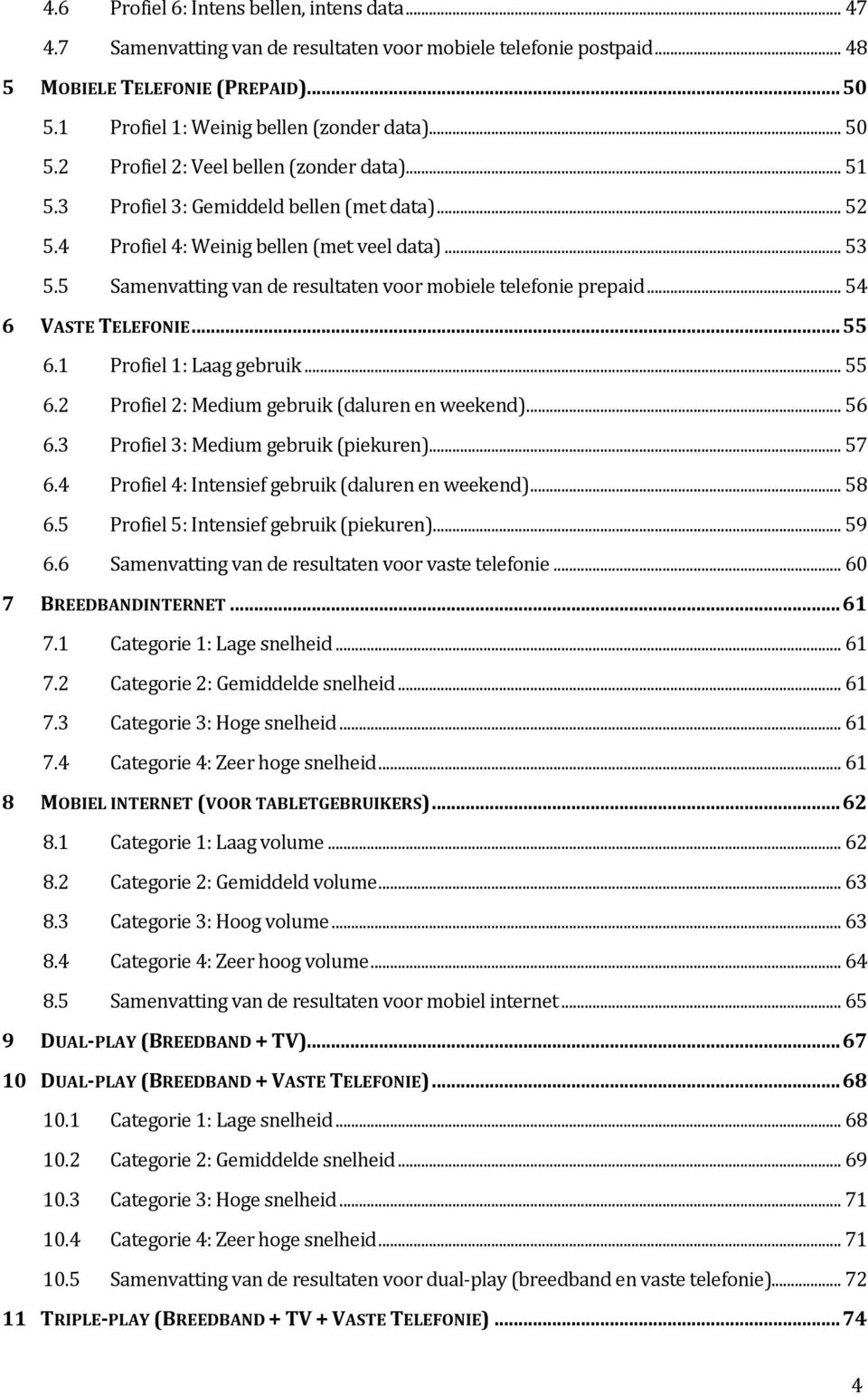 5 Samenvatting van de resultaten voor mobiele telefonie prepaid... 54 6 VASTE TELEFONIE... 55 6.1 Profiel 1: Laag gebruik... 55 6.2 Profiel 2: Medium gebruik (daluren en weekend)... 56 6.