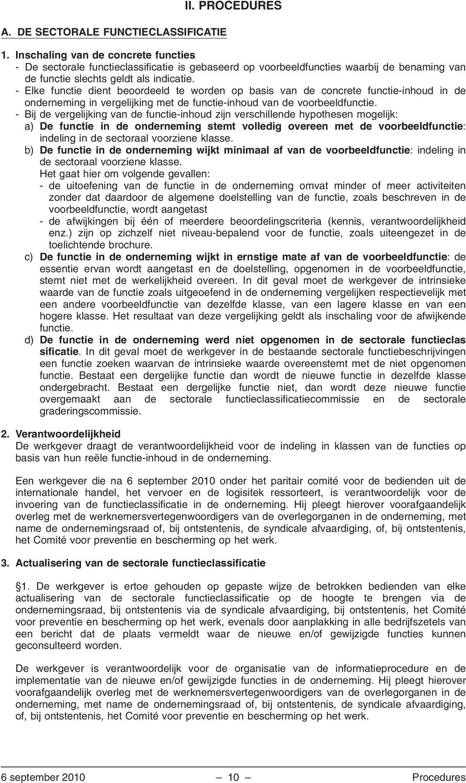 - Elke functie dient beoordeeld te worden op basis van de concrete functie-inhoud in de onderneming in vergelijking met de functie-inhoud van de voorbeeldfunctie.